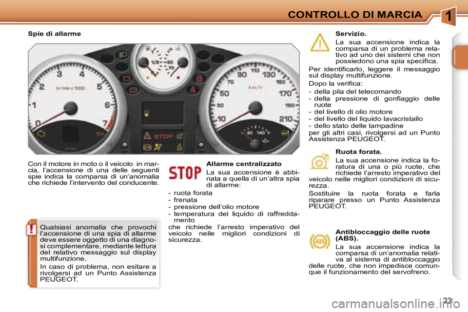 PEUGEOT 207 2006.5  Manuale duso (in Italian) �1
�!
�C�O�N�T�R�O�L�L�O� �D�I� �M�A�R�C�I�A
�2�3
�C�o�n� �i�l� �m�o�t�o�r�e� �i�n� �m�o�t�o� �o� �i�l� �v�e�i�c�o�l�o� � �i�n� �m�a�r�- 
�c�i�a�,�  �l�’�a�c�c�e�n�s�i�o�n�e�  �d�i�  �u�n�a�  �d�e�l