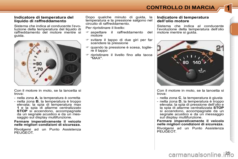 PEUGEOT 207 2006.5  Manuale duso (in Italian) �1�C�O�N�T�R�O�L�L�O� �D�I� �M�A�R�C�I�A
�2�5
�I�n�d�i�c�a�t�o�r�e� �d�i� �t�e�m�p�e�r�a�t�u�r�a� �d�e�l�  
�l�i�q�u�i�d�o� �d�i� �r�a�f�f�r�e�d�d�a�m�e�n�t�o
�S�i�s�t�e�m�a� �c�h�e� �i�n�d�i�c�a� �a�