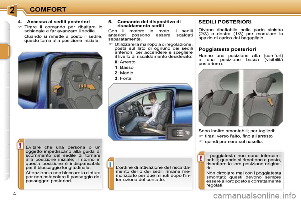 PEUGEOT 207 2006.5  Manuale duso (in Italian) �2
�i
�!
�!
�C�O�M�F�O�R�T
�L�’�o�r�d�i�n�e� �d�i� �a�t�t�i�v�a�z�i�o�n�e� �d�e�l� �r�i�s�c�a�l�d�a�- 
�m�e�n�t�o�  �d�e�l�  �o�  �d�e�i�  �s�e�d�i�l�i�  �r�i�m�a�n�e�  �m�e�-
�m�o�r�i�z�z�a�t�o� �p