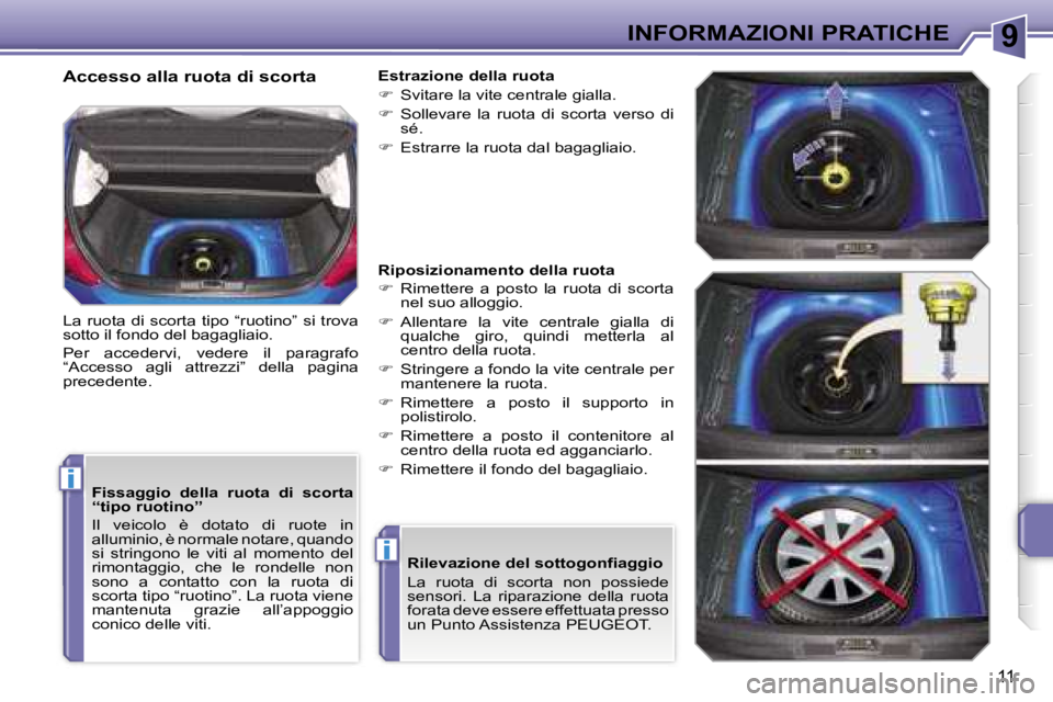 PEUGEOT 207 2006.5  Manuale duso (in Italian) �9
�i
�i
�I�N�F�O�R�M�A�Z�I�O�N�I� �P�R�A�T�I�C�H�E
�1�1
�F�i�s�s�a�g�g�i�o�  �d�e�l�l�a�  �r�u�o�t�a�  �d�i�  �s�c�o�r�t�a�  
�“�t�i�p�o� �r�u�o�t�i�n�o�” 
�I�l�  �v�e�i�c�o�l�o�  �è�  �d�o�t�a�