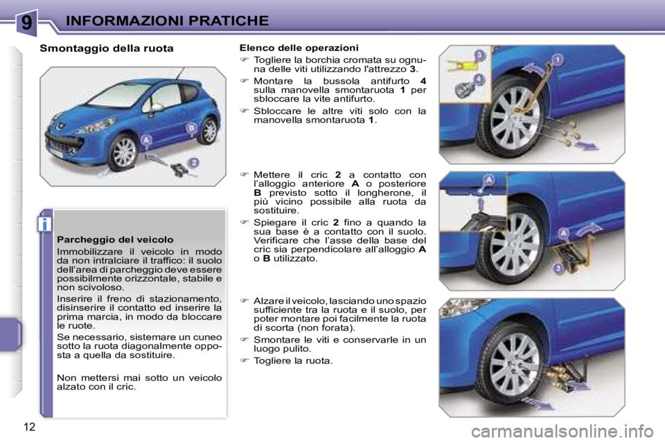 PEUGEOT 207 2006.5  Manuale duso (in Italian) �9
�i
�I�N�F�O�R�M�A�Z�I�O�N�I� �P�R�A�T�I�C�H�E
�1�2
�P�a�r�c�h�e�g�g�i�o� �d�e�l� �v�e�i�c�o�l�o 
�I�m�m�o�b�i�l�i�z�z�a�r�e�  �i�l�  �v�e�i�c�o�l�o�  �i�n�  �m�o�d�o�  
�d�a� �n�o�n� �i�n�t�r�a�l�c