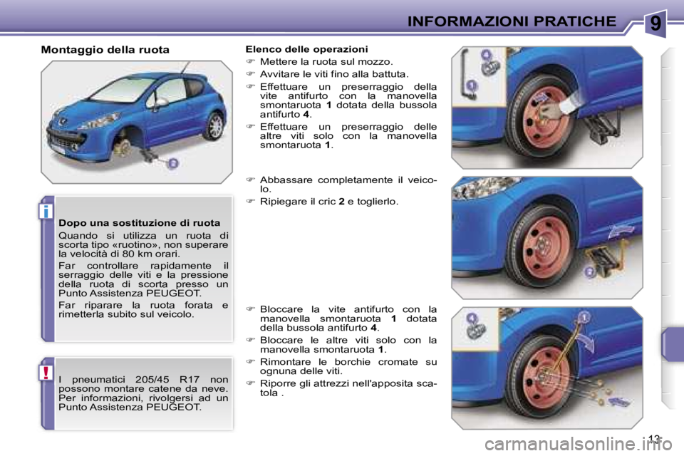PEUGEOT 207 2006.5  Manuale duso (in Italian) �9
�i
�!
�I�N�F�O�R�M�A�Z�I�O�N�I� �P�R�A�T�I�C�H�E
�1�3
�D�o�p�o� �u�n�a� �s�o�s�t�i�t�u�z�i�o�n�e� �d�i� �r�u�o�t�a 
�Q�u�a�n�d�o�  �s�i�  �u�t�i�l�i�z�z�a�  �u�n�  �r�u�o�t�a�  �d�i�  
�s�c�o�r�t�a