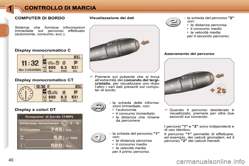 PEUGEOT 207 2006.5  Manuale duso (in Italian) �4�0
�D�i�s�p�l�a�y� �a� �c�o�l�o�r�i� �D�T
�-�  �l�a�  �s�c�h�e�d�a�  �d�e�l�l�e�  �i�n�f�o�r�m�a�-�z�i�o�n�i� �i�m�m�e�d�i�a�t�e�,� �c�o�n�:�•�  �l�’�a�u�t�o�n�o�m�i�a�•�  �i�l� �c�o�n�s�u�m�o