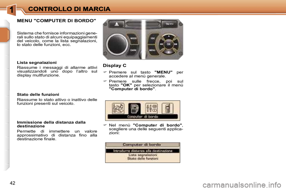 PEUGEOT 207 2006.5  Manuale duso (in Italian) �4�2
�M�E�N�U� �"�C�O�M�P�U�T�E�R� �D�I� �B�O�R�D�O�"
�D�i�s�p�l�a�y� �C
��  �P�r�e�m�e�r�e�  �s�u�l�  �t�a�s�t�o� �"�M�E�N�U�"�  �p�e�r� �a�c�c�e�d�e�r�e� �a�l� �m�e�n�ù� �g�e�n�e