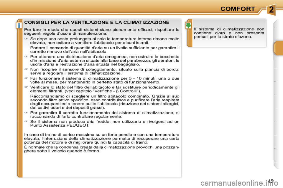 PEUGEOT 207 2006.5  Manuale duso (in Italian) �2
�i
�C�O�M�F�O�R�T
�4�5
�I�l�  �s�i�s�t�e�m�a�  �d�i�  �c�l�i�m�a�t�i�z�z�a�z�i�o�n�e�  �n�o�n�  
�c�o�n�t�i�e�n�e�  �c�l�o�r�o�  �e�  �n�o�n�  �p�r�e�s�e�n�t�a� 
�p�e�r�i�c�o�l�i� �p�e�r� �l�o� �s�