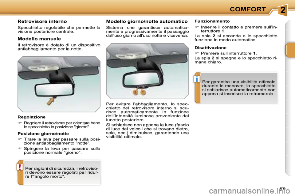 PEUGEOT 207 2006.5  Manuale duso (in Italian) �2
�!
�i
�C�O�M�F�O�R�T
�5�7
�R�e�t�r�o�v�i�s�o�r�e� �i�n�t�e�r�n�o
�S�p�e�c�c�h�i�e�t�t�o�  �r�e�g�o�l�a�b�i�l�e�  �c�h�e�  �p�e�r�m�e�t�t�e�  �l�a�  
�v�i�s�i�o�n�e� �p�o�s�t�e�r�i�o�r�e� �c�e�n�t�r