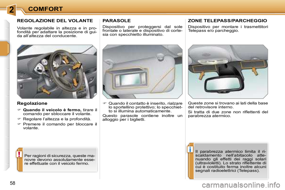 PEUGEOT 207 2006.5  Manuale duso (in Italian) �2
�!
�i
�C�O�M�F�O�R�T
�5�8
�R�E�G�O�L�A�Z�I�O�N�E� �D�E�L� �V�O�L�A�N�T�E
�V�o�l�a�n�t�e�  �r�e�g�o�l�a�b�i�l�e�  �i�n�  �a�l�t�e�z�z�a�  �e�  �i�n�  �p�r�o�- 
�f�o�n�d�i�t�à� �p�e�r� �a�d�a�t�t�a�
