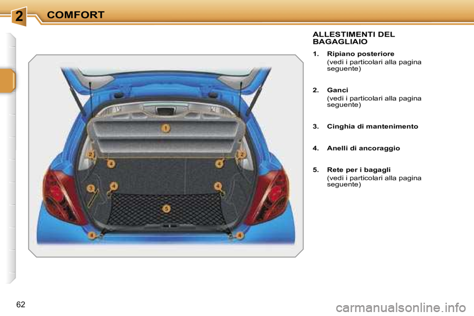 PEUGEOT 207 2006.5  Manuale duso (in Italian) �2�C�O�M�F�O�R�T
�6�2
�A�L�L�E�S�T�I�M�E�N�T�I� �D�E�L�  
�B�A�G�A�G�L�I�A�I�O
�1�.�  �R�i�p�i�a�n�o� �p�o�s�t�e�r�i�o�r�e 
�  �(�v�e�d�i� �i� �p�a�r�t�i�c�o�l�a�r�i� �a�l�l�a� �p�a�g�i�n�a� �s�e�g�u�