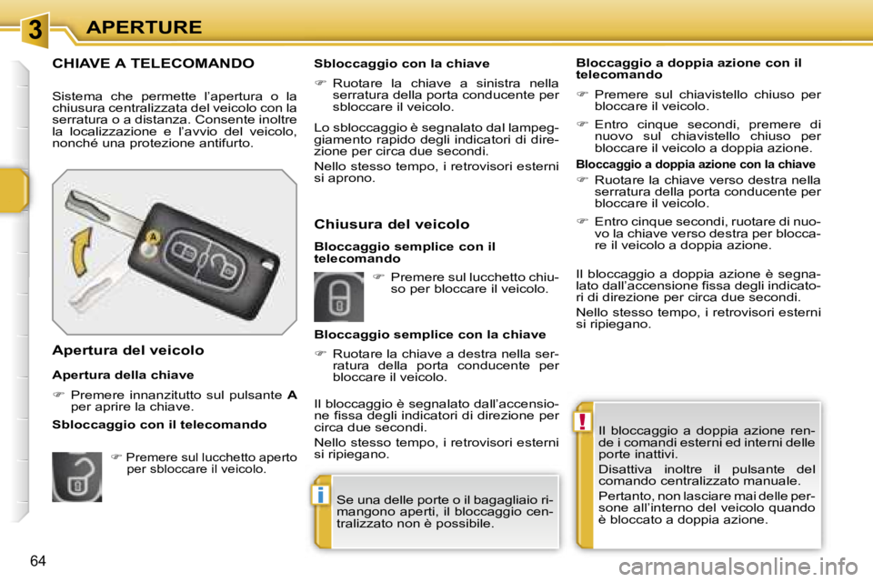 PEUGEOT 207 2006.5  Manuale duso (in Italian) �3
�!
�i
�A�P�E�R�T�U�R�E
�6�4
�I�l�  �b�l�o�c�c�a�g�g�i�o�  �a�  �d�o�p�p�i�a�  �a�z�i�o�n�e�  �r�e�n�- 
�d�e� �i� �c�o�m�a�n�d�i� �e�s�t�e�r�n�i� �e�d� �i�n�t�e�r�n�i� �d�e�l�l�e� 
�p�o�r�t�e� �i�n�