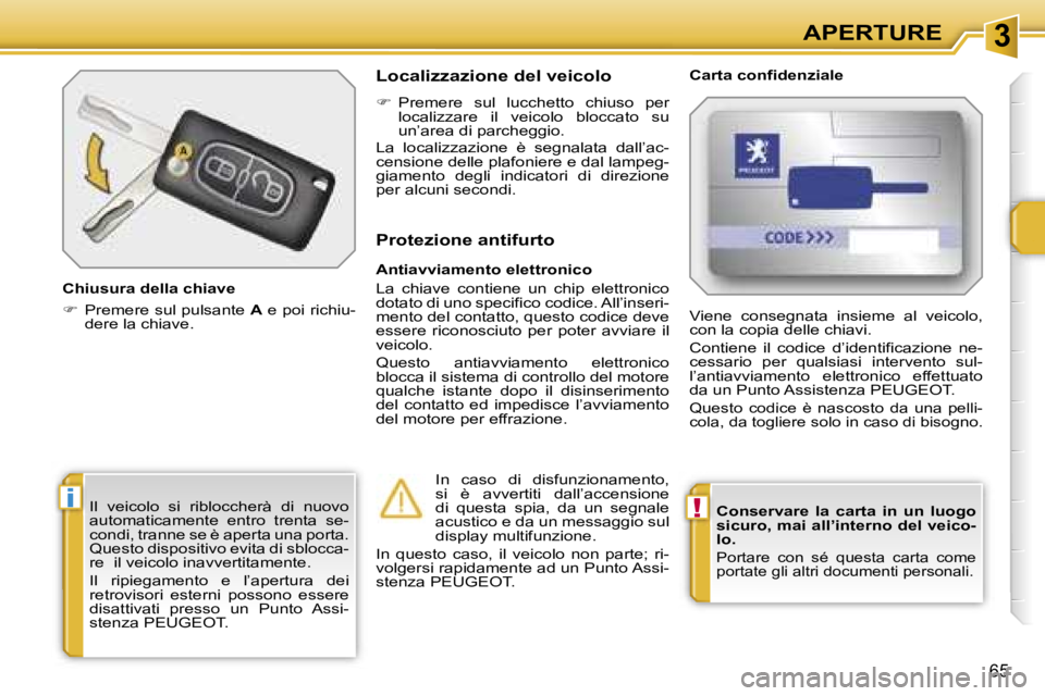 PEUGEOT 207 2006.5  Manuale duso (in Italian) �3
�!�i
�A�P�E�R�T�U�R�E
�6�5
�C�o�n�s�e�r�v�a�r�e�  �l�a�  �c�a�r�t�a�  �i�n�  �u�n�  �l�u�o�g�o�  
�s�i�c�u�r�o�,� �m�a�i� �a�l�l�’�i�n�t�e�r�n�o� �d�e�l� �v�e�i�c�o�-
�l�o�.
�P�o�r�t�a�r�e�  �c�o