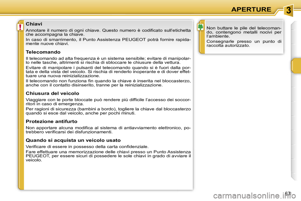 PEUGEOT 207 2006.5  Manuale duso (in Italian) �3
�!
�A�P�E�R�T�U�R�E
�6�7
�C�h�i�a�v�i
�A�n�n�o�t�a�r�e�  �i�l�  �n�u�m�e�r�o�  �d�i�  �o�g�n�i�  �c�h�i�a�v�e�.�  �Q�u�e�s�t�o�  �n�u�m�e�r�o�  �è�  �c�o�d�i�f�i�c�a�t�o� �s�u�l�l�’�e�t�i�c�h�e�