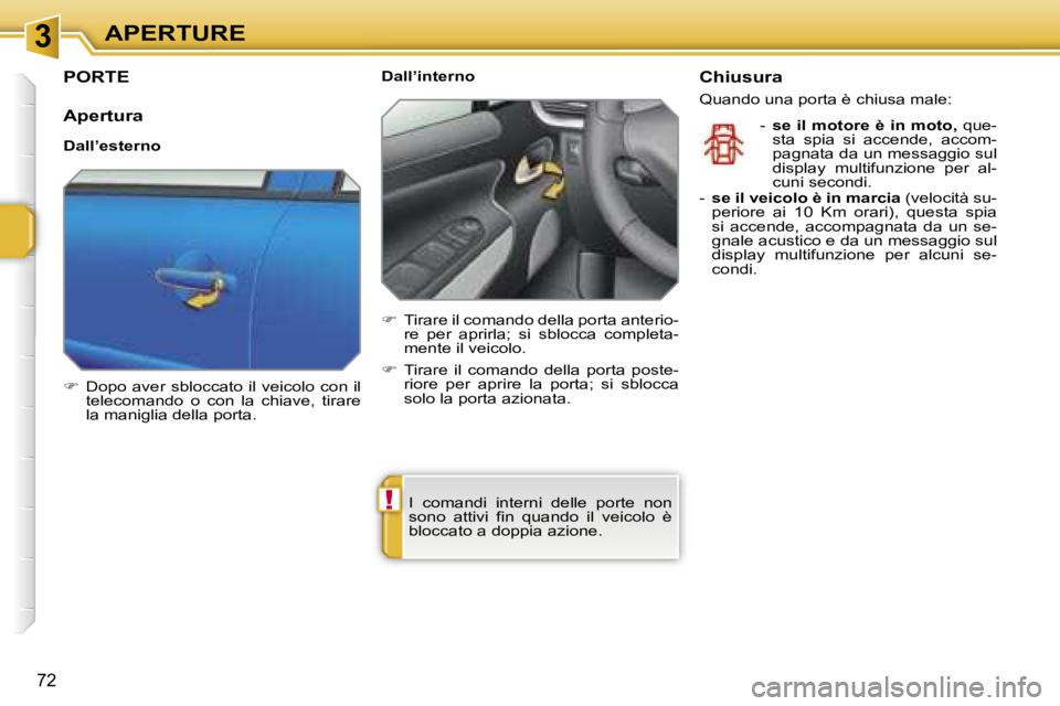 PEUGEOT 207 2006.5  Manuale duso (in Italian) �3
�!
�A�P�E�R�T�U�R�E
�7�2
�P�O�R�T�E
�A�p�e�r�t�u�r�a
�D�a�l�l�’�e�s�t�e�r�n�o 
��  �D�o�p�o� �a�v�e�r� �s�b�l�o�c�c�a�t�o� �i�l� �v�e�i�c�o�l�o� �c�o�n� �i�l� 
�t�e�l�e�c�o�m�a�n�d�o�  �o�  �c