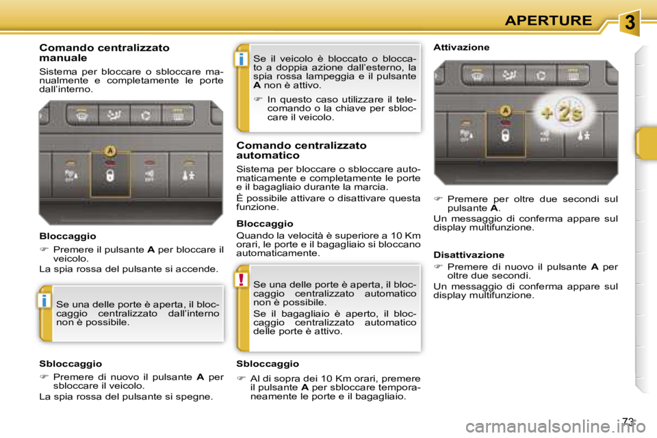 PEUGEOT 207 2006.5  Manuale duso (in Italian) �3
�i
�!
�i
�A�P�E�R�T�U�R�E
�7�3
�S�e�  �i�l�  �v�e�i�c�o�l�o�  �è�  �b�l�o�c�c�a�t�o�  �o�  �b�l�o�c�c�a�- 
�t�o�  �a�  �d�o�p�p�i�a�  �a�z�i�o�n�e�  �d�a�l�l�’�e�s�t�e�r�n�o�,�  �l�a� 
�s�p�i�a�