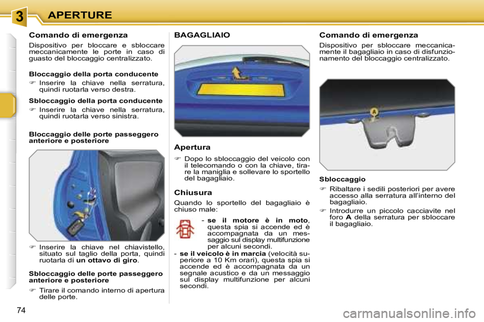 PEUGEOT 207 2006.5  Manuale duso (in Italian) �3�A�P�E�R�T�U�R�E
�7�4
�C�o�m�a�n�d�o� �d�i� �e�m�e�r�g�e�n�z�a
�D�i�s�p�o�s�i�t�i�v�o�  �p�e�r�  �b�l�o�c�c�a�r�e�  �e�  �s�b�l�o�c�c�a�r�e�  
�m�e�c�c�a�n�i�c�a�m�e�n�t�e�  �l�e�  �p�o�r�t�e�  �i�n