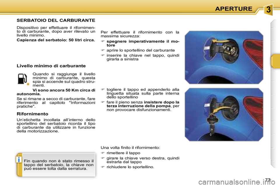 PEUGEOT 207 2006.5  Manuale duso (in Italian) �3
�i
�A�P�E�R�T�U�R�E
�7�7
�F�i�n�  �q�u�a�n�d�o�  �n�o�n�  �è�  �s�t�a�t�o�  �r�i�m�e�s�s�o�  �i�l�  
�t�a�p�p�o�  �d�e�l�  �s�e�r�b�a�t�o�i�o�,�  �l�a�  �c�h�i�a�v�e�  �n�o�n� 
�p�u�ò� �e�s�s�e�r