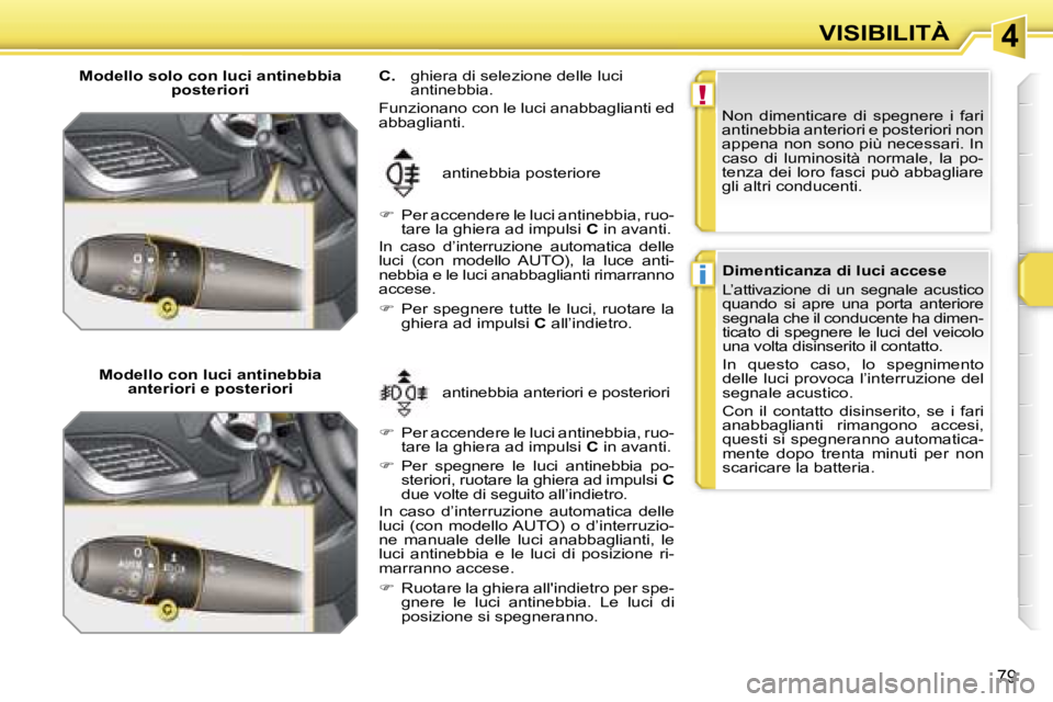 PEUGEOT 207 2006.5  Manuale duso (in Italian) �4
�!
�i
�V�I�S�I�B�I�L�I�T�À
�7�9
�M�o�d�e�l�l�o� �s�o�l�o� �c�o�n� �l�u�c�i� �a�n�t�i�n�e�b�b�i�a� �p�o�s�t�e�r�i�o�r�i� 
�M�o�d�e�l�l�o� �c�o�n� �l�u�c�i� �a�n�t�i�n�e�b�b�i�a �a�n�t�e�r�i�o�r�i� 