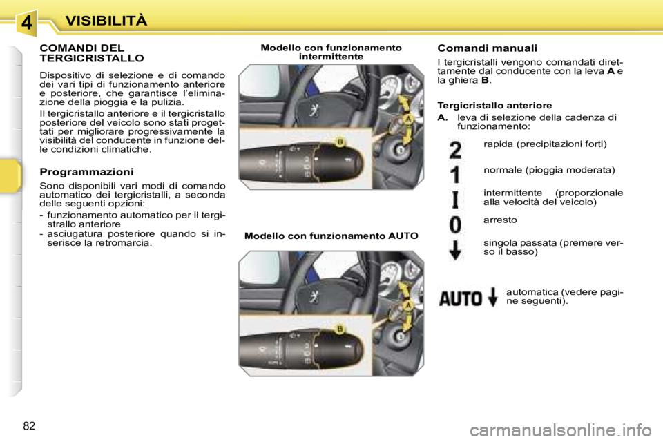 PEUGEOT 207 2006.5  Manuale duso (in Italian) �4�V�I�S�I�B�I�L�I�T�À
�8�2
�C�O�M�A�N�D�I� �D�E�L�  
�T�E�R�G�I�C�R�I�S�T�A�L�L�O
�D�i�s�p�o�s�i�t�i�v�o�  �d�i�  �s�e�l�e�z�i�o�n�e�  �e�  �d�i�  �c�o�m�a�n�d�o�  
�d�e�i�  �v�a�r�i�  �t�i�p�i�  �d