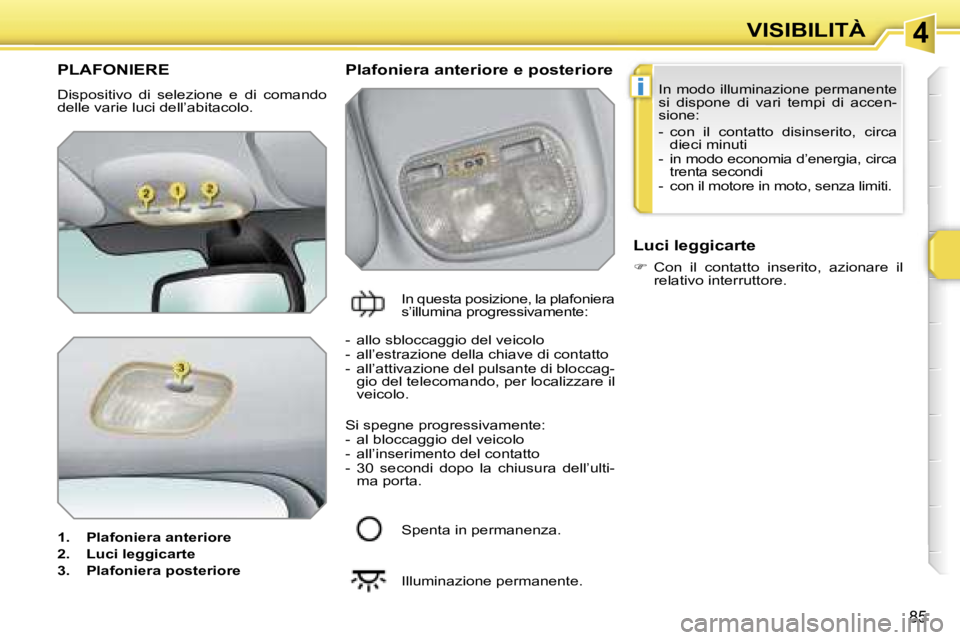 PEUGEOT 207 2006.5  Manuale duso (in Italian) �4
�i
�V�I�S�I�B�I�L�I�T�À
�8�5
�P�L�A�F�O�N�I�E�R�E
�D�i�s�p�o�s�i�t�i�v�o�  �d�i�  �s�e�l�e�z�i�o�n�e�  �e�  �d�i�  �c�o�m�a�n�d�o�  
�d�e�l�l�e� �v�a�r�i�e� �l�u�c�i� �d�e�l�l�’�a�b�i�t�a�c�o�l�