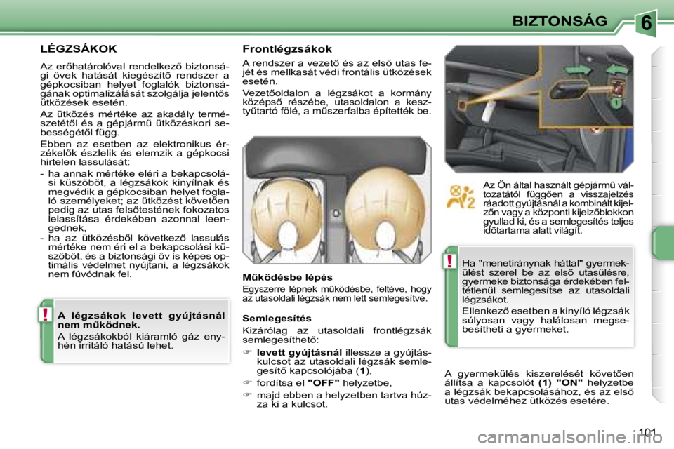 PEUGEOT 207 2006.5  Kezelési útmutató (in Hungarian) �6
�!
�!
�B�I�Z�T�O�N�S�Á�G
�1�0�1
�L�É�G�Z�S�Á�K�O�K
�A�z� �e�r5�h�a�t�á�r�o�l�ó�v�a�l� �r�e�n�d�e�l�k�e�z5� �b�i�z�t�o�n�s�á�- 
�g�i�  �ö�v�e�k�  �h�a�t�á�s�á�t�  �k�i�e�g�é�s�z�í�t5� 