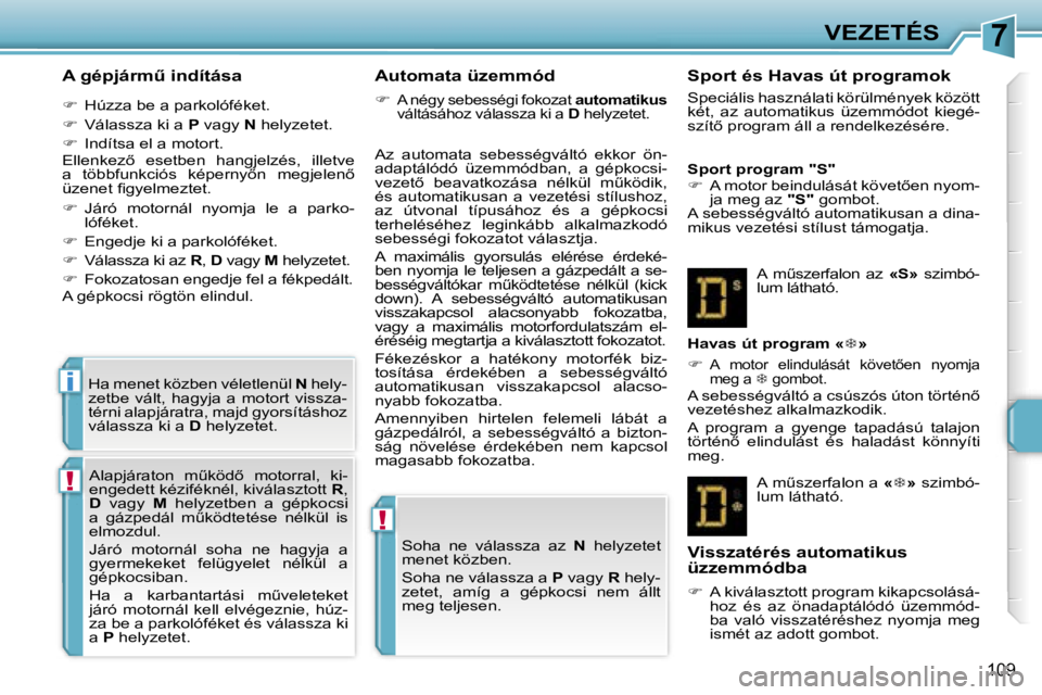 PEUGEOT 207 2006.5  Kezelési útmutató (in Hungarian) �7
�!
�!
�i
�V�E�Z�E�T�É�S
�1�0�9
�A� �g�é�p�j�á�r�mC� �i�n�d�í�t�á�s�a
��  �H�ú�z�z�a� �b�e� �a� �p�a�r�k�o�l�ó�f�é�k�e�t�.
� �  �V�á�l�a�s�s�z�a� �k�i� �a�  �P� �v�a�g�y�  �N� �h�e�l