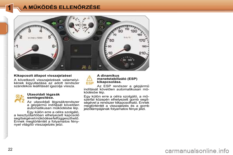 PEUGEOT 207 2006.5  Kezelési útmutató (in Hungarian) �1�A� �MB�K�Ö�D�É�S� �E�L�L�E�N4�R�Z�É�S�E
�2�2
�K�i�k�a�p�c�s�o�l�t� �á�l�l�a�p�o�t� �v�i�s�s�z�a�j�e�l�z�é�s�e�i 
�A�  �k�ö�v�e�t�k�e�z5�  �v�i�s�s�z�a�j�e�l�z�é�s�e�k�  �v�a�l�a�m�e�l�y�i