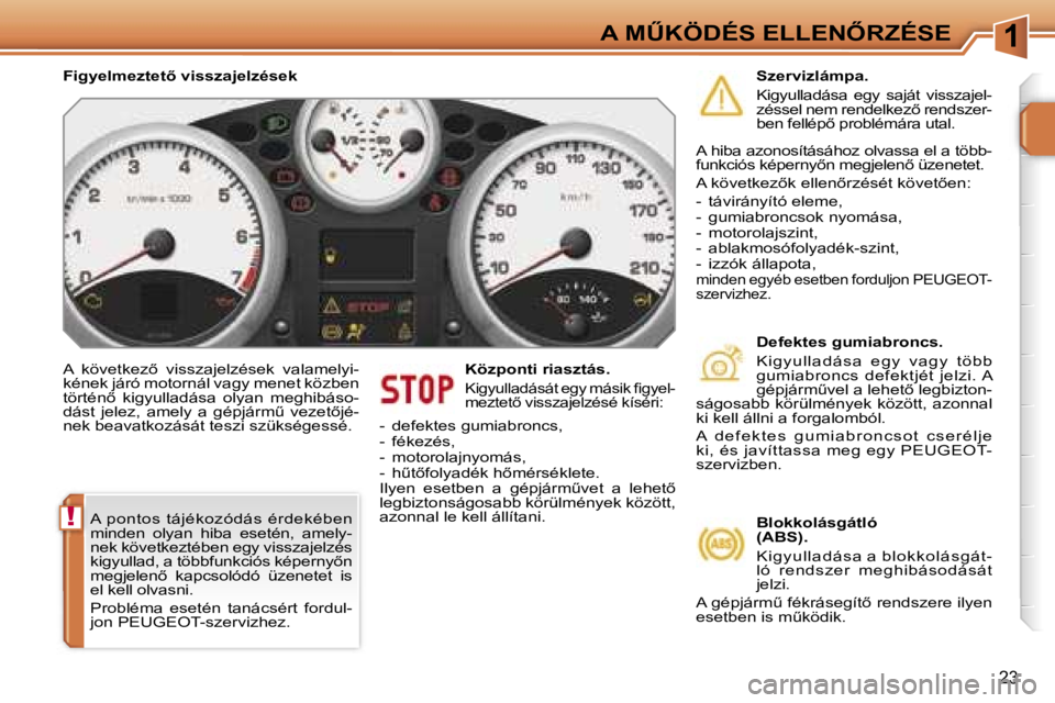 PEUGEOT 207 2006.5  Kezelési útmutató (in Hungarian) �1
�!
�A� �MB�K�Ö�D�É�S� �E�L�L�E�N4�R�Z�É�S�E
�2�3
�A�  �k�ö�v�e�t�k�e�z5�  �v�i�s�s�z�a�j�e�l�z�é�s�e�k�  �v�a�l�a�m�e�l�y�i�- 
�k�é�n�e�k� �j�á�r�ó� �m�o�t�o�r�n�á�l� �v�a�g�y� �m�e�n�e
