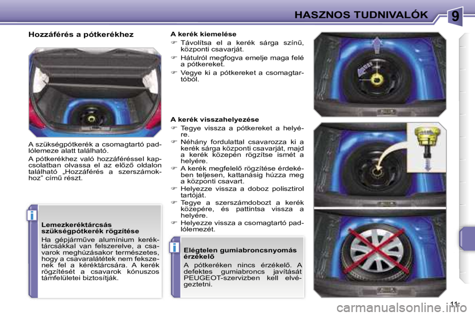 PEUGEOT 207 2006.5  Kezelési útmutató (in Hungarian) �9
�i
�i
�H�A�S�Z�N�O�S� �T�U�D�N�I�V�A�L�Ó�K
�1�1
�L�e�m�e�z�k�e�r�é�k�t�á�r�c�s�á�s�  
�s�z�ü�k�s�é�g�p�ó�t�k�e�r�é�k� �r�ö�g�z�í�t�é�s�e 
�H�a�  �g�é�p�j�á�r�mC�v�e�  �a�l�u�m�í�n�i�