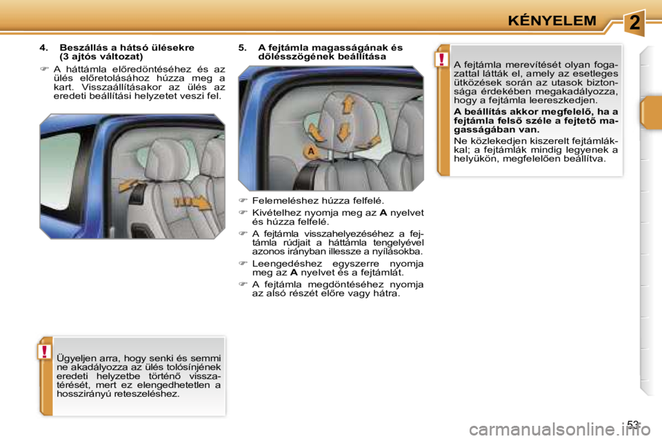 PEUGEOT 207 2006.5  Kezelési útmutató (in Hungarian) �2
�!
�!
�K�É�N�Y�E�L�E�M
�5�3
�Ü�g�y�e�l�j�e�n� �a�r�r�a�,� �h�o�g�y� �s�e�n�k�i� �é�s� �s�e�m�m�i�  
�n�e� �a�k�a�d�á�l�y�o�z�z�a� �a�z� �ü�l�é�s� �t�o�l�ó�s�í�n�j�é�n�e�k� 
�e�r�e�d�e�t�i�