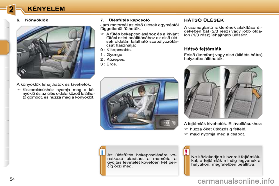 PEUGEOT 207 2006.5  Kezelési útmutató (in Hungarian) �2
�!�i
�K�É�N�Y�E�L�E�M
�5�4
�H�Á�T�S�Ó� �Ü�L�É�S�E�K
�A�  �c�s�o�m�a�g�t�a�r�t�ó�  �r�a�k�t�e�r�é�n�e�k�  �a�l�a�k�í�t�á�s�a�  �é�r�- 
�d�e�k�é�b�e�n�  �b�a�l�  �(�2�/�3�  �r�é�s�z�)�  �