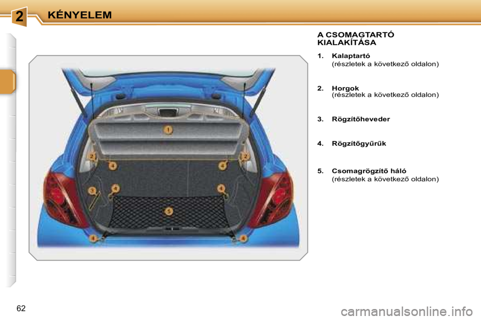PEUGEOT 207 2006.5  Kezelési útmutató (in Hungarian) �2�K�É�N�Y�E�L�E�M
�6�2
�A� �C�S�O�M�A�G�T�A�R�T�Ó�  
�K�I�A�L�A�K�Í�T�Á�S�A
�1�.�  �K�a�l�a�p�t�a�r�t�ó� �(�r�é�s�z�l�e�t�e�k� �a� �k�ö�v�e�t�k�e�z5� �o�l�d�a�l�o�n�)
�2�.�  �H�o�r�g�o�k �(�r