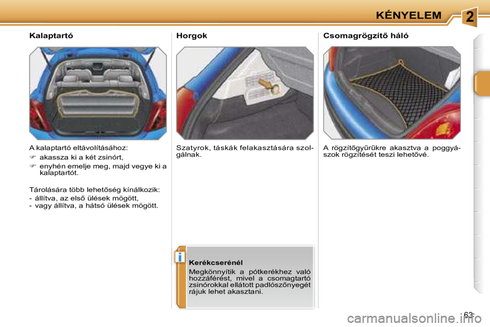 PEUGEOT 207 2006.5  Kezelési útmutató (in Hungarian) �2
�i
�K�É�N�Y�E�L�E�M
�6�3
�H�o�r�g�o�k
�A�  �r�ö�g�z�í�t5�g�yC�rC�k�r�e�  �a�k�a�s�z�t�v�a�  �a�  �p�o�g�g�y�á�- 
�s�z�o�k� �r�ö�g�z�í�t�é�s�é�t� �t�e�s�z�i� �l�e�h�e�t5�v�é�.
�K�a�l�a�