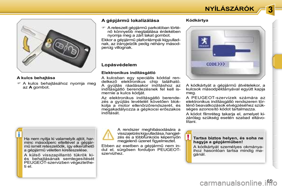 PEUGEOT 207 2006.5  Kezelési útmutató (in Hungarian) �3
�!�i
�N�Y�Í�L�Á�S�Z�Á�R�Ó�K
�6�5
�T�a�r�t�s�a� �b�i�z�t�o�s� �h�e�l�y�e�n�,� �é�s� �s�o�h�a� �n�e�  
�h�a�g�y�j�a� �a� �g�é�p�j�á�r�mC�b�e�n�! 
�A�  �k�ó�d�k�á�r�t�y�á�t�  �s�z�e�m�é�l�