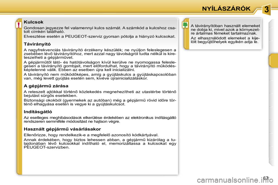 PEUGEOT 207 2006.5  Kezelési útmutató (in Hungarian) �3
�!
�N�Y�Í�L�Á�S�Z�Á�R�Ó�K
�6�7
�K�u�l�c�s�o�k
�G�o�n�d�o�s�a�n� �j�e�g�y�e�z�z�e� �f�e�l� �v�a�l�a�m�e�n�n�y�i� �k�u�l�c�s� �s�z�á�m�á�t�.� �A� �s�z�á�m�k�ó�d� �a� �k�u�l�c�s�h�o�z� �c�s�a�