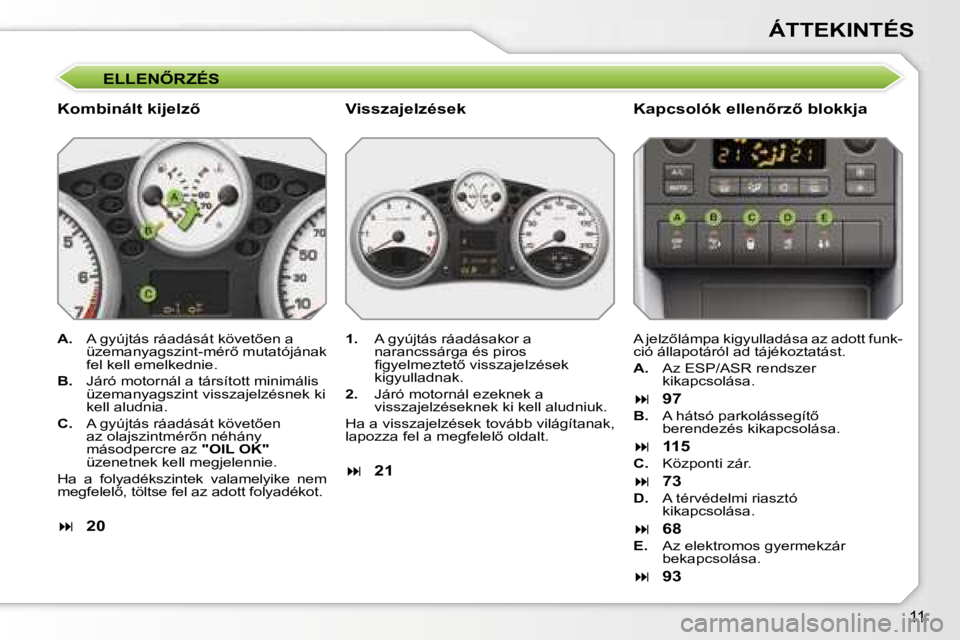 PEUGEOT 207 2006.5  Kezelési útmutató (in Hungarian) �1�1
�Á�T�T�E�K�I�N�T�É�S
�E�L�L�E�N4�R�Z�É�S
�K�o�m�b�i�n�á�l�t� �k�i�j�e�l�z5�K�a�p�c�s�o�l�ó�k� �e�l�l�e�n5�r�z5� �b�l�o�k�k�j�a
�A�.�  �A� �g�y�ú�j�t�á�s� �r�á�a�d�á�s�á�t� �k�ö�v�e