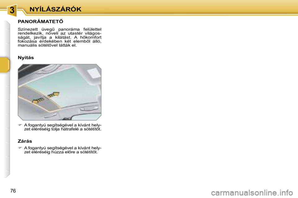 PEUGEOT 207 2006.5  Kezelési útmutató (in Hungarian) �3�N�Y�Í�L�Á�S�Z�Á�R�Ó�K
�7�6
�P�A�N�O�R�Á�M�A�T�E�T4
�S�z�í�n�e�z�e�t�t�  �ü�v�e�gC�  �p�a�n�o�r�á�m�a�  �f�e�l�ü�l�e�t�t�e�l�  
�r�e�n�d�e�l�k�e�z�i�k�,�  �n�ö�v�e�l�i�  �a�z�  �u�t�a�s�