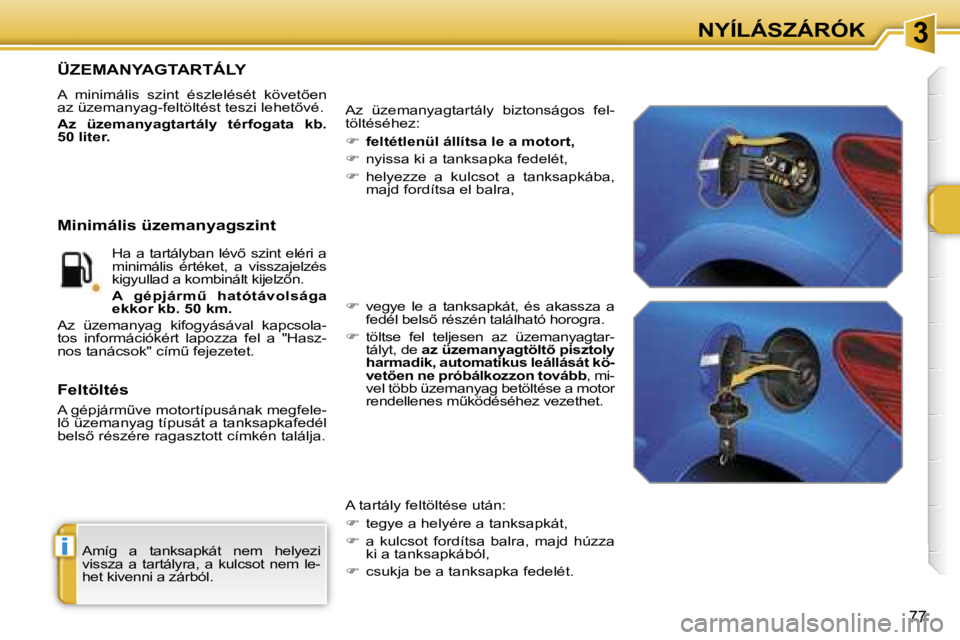 PEUGEOT 207 2006.5  Kezelési útmutató (in Hungarian) �3
�i
�N�Y�Í�L�Á�S�Z�Á�R�Ó�K
�7�7
�A�m�í�g�  �a�  �t�a�n�k�s�a�p�k�á�t�  �n�e�m�  �h�e�l�y�e�z�i�  
�v�i�s�s�z�a�  �a�  �t�a�r�t�á�l�y�r�a�,�  �a�  �k�u�l�c�s�o�t�  �n�e�m�  �l�e�-
�h�e�t� �k�i