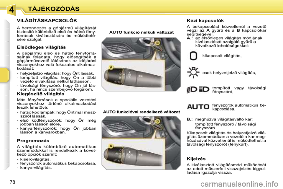PEUGEOT 207 2006.5  Kezelési útmutató (in Hungarian) �4�T�Á�J�É�K�O�Z�Ó�D�Á�S
�7�8
�V�I�L�Á�G�Í�T�Á�S�K�A�P�C�S�O�L�Ó�K
�A�  �b�e�r�e�n�d�e�z�é�s�  �a�  �g�é�p�j�á�r�mC�  �v�i�l�á�g�í�t�á�s�á�t�  
�b�i�z�t�o�s�í�t�ó� �k�ü�l�ö�n�b�ö�