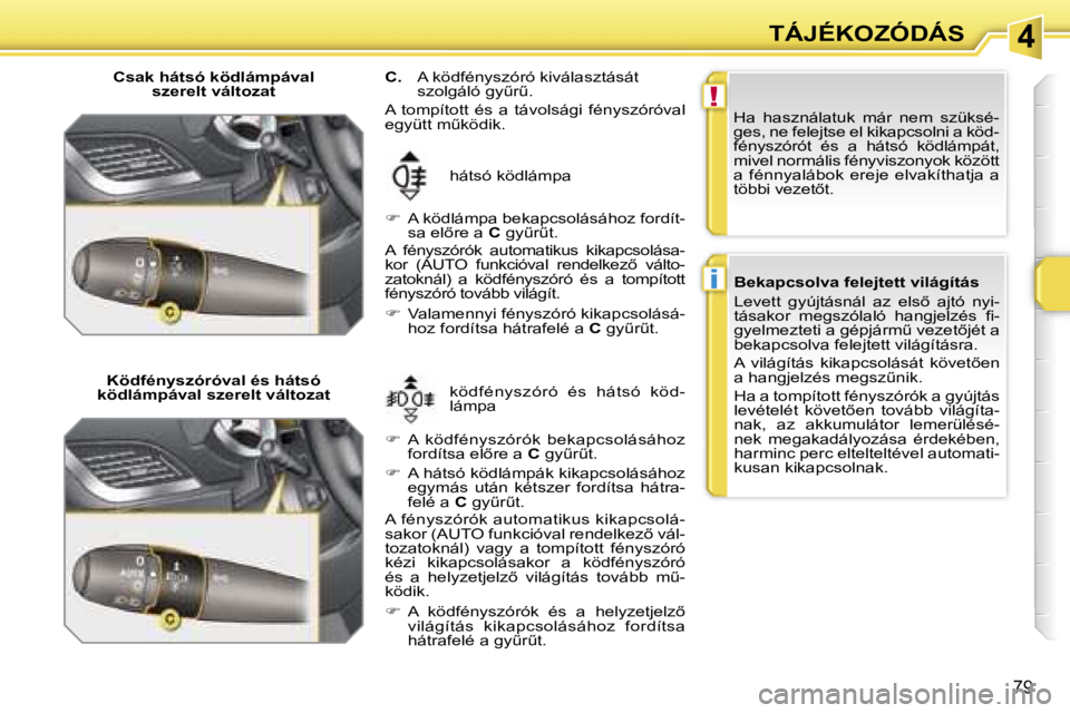 PEUGEOT 207 2006.5  Kezelési útmutató (in Hungarian) �4
�!
�i
�T�Á�J�É�K�O�Z�Ó�D�Á�S
�7�9
�C�s�a�k� �h�á�t�s�ó� �k�ö�d�l�á�m�p�á�v�a�l� �s�z�e�r�e�l�t� �v�á�l�t�o�z�a�t
�K�ö�d�f�é�n�y�s�z�ó�r�ó�v�a�l� �é�s� �h�á�t�s�ó� 
�k�ö�d�l�á�m�p