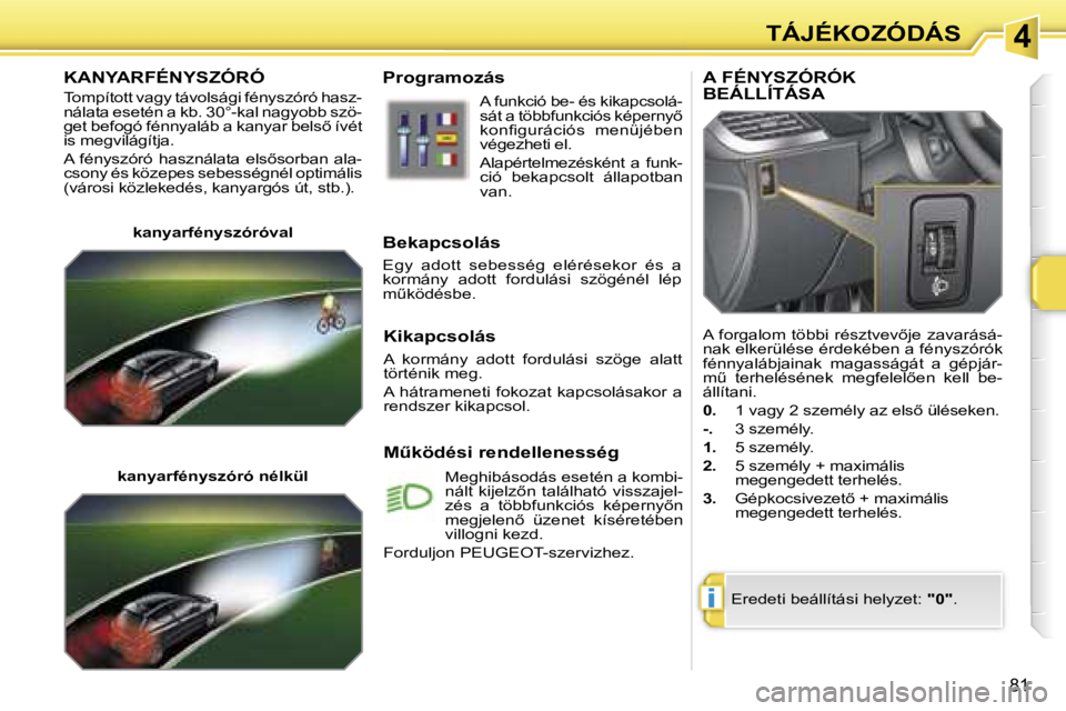 PEUGEOT 207 2006.5  Kezelési útmutató (in Hungarian) �4
�i
�T�Á�J�É�K�O�Z�Ó�D�Á�S
�8�1
�K�A�N�Y�A�R�F�É�N�Y�S�Z�Ó�R�Ó
�T�o�m�p�í�t�o�t�t� �v�a�g�y� �t�á�v�o�l�s�á�g�i� �f�é�n�y�s�z�ó�r�ó� �h�a�s�z�- 
�n�á�l�a�t�a� �e�s�e�t�é�n� �a� �k�b�.