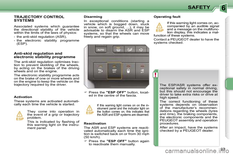 PEUGEOT 207 2005.5  Owners Manual �6
�!
�9�7
�T�h�e�  �E�S�P�/�A�S�R�  �s�y�s�t�e�m�s�  �o�f�f�e�r�  �e�x�- 
�c�e�p�t�i�o�n�a�l�  �s�a�f�e�t�y�  �i�n�  �n�o�r�m�a�l�  �d�r�i�v�i�n�g�,� 
�b�u�t�  �t�h�i�s�  �s�h�o�u�l�d�  �n�o�t�  �e�n
