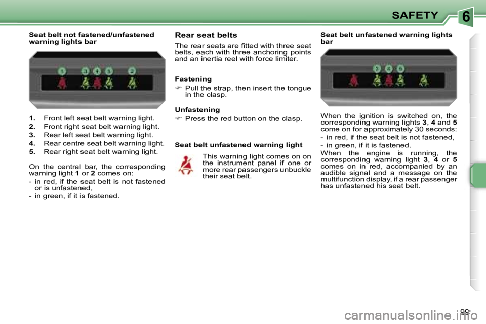 PEUGEOT 207 2005.5  Owners Manual �6
�9�9
�1�.� �F�r�o�n�t� �l�e�f�t� �s�e�a�t� �b�e�l�t� �w�a�r�n�i�n�g� �l�i�g�h�t�.
�2�.�  �F�r�o�n�t� �r�i�g�h�t� �s�e�a�t� �b�e�l�t� �w�a�r�n�i�n�g� �l�i�g�h�t�.
�3�.�  �R�e�a�r� �l�e�f�t� �s�e�a�t