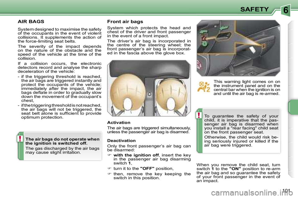PEUGEOT 207 2005.5  Owners Manual �6
�!
�!
�1�0�1
�A�I�R� �B�A�G�S
�S�y�s�t�e�m� �d�e�s�i�g�n�e�d� �t�o� �m�a�x�i�m�i�s�e� �t�h�e� �s�a�f�e�t�y�  
�o�f�  �t�h�e�  �o�c�c�u�p�a�n�t�s�  �i�n�  �t�h�e�  �e�v�e�n�t�  �o�f�  �v�i�o�l�e�n�t