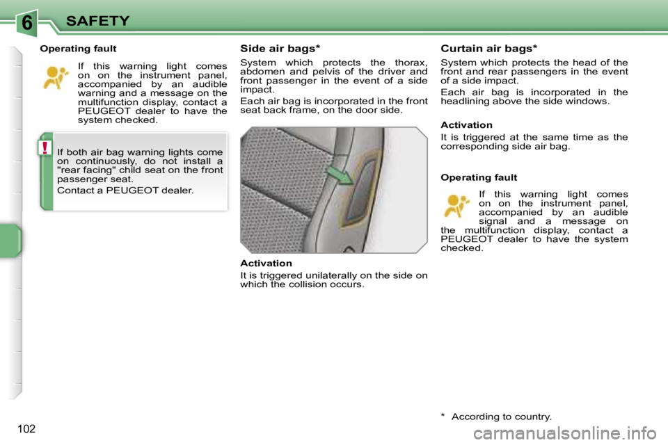 PEUGEOT 207 2005.5  Owners Manual �6
�!
�1�0�2
�I�f� �b�o�t�h� �a�i�r� �b�a�g� �w�a�r�n�i�n�g� �l�i�g�h�t�s� �c�o�m�e�  
�o�n�  �c�o�n�t�i�n�u�o�u�s�l�y�,�  �d�o�  �n�o�t�  �i�n�s�t�a�l�l�  �a� 
�"�r�e�a�r� �f�a�c�i�n�g�"� �c�