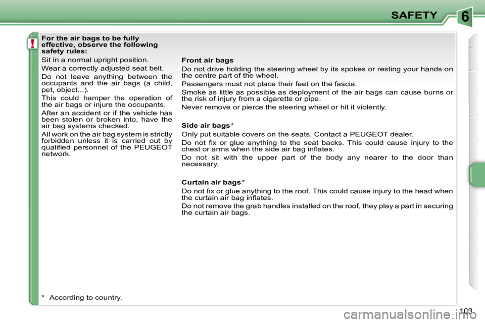 PEUGEOT 207 2005.5  Owners Manual �6
�!
�1�0�3
�F�o�r� �t�h�e� �a�i�r� �b�a�g�s� �t�o� �b�e� �f�u�l�l�y�  
�e�f�f�e�c�t�i�v�e�,� �o�b�s�e�r�v�e� �t�h�e� �f�o�l�l�o�w�i�n�g� 
�s�a�f�e�t�y� �r�u�l�e�s�: 
�S�i�t� �i�n� �a� �n�o�r�m�a�l� 