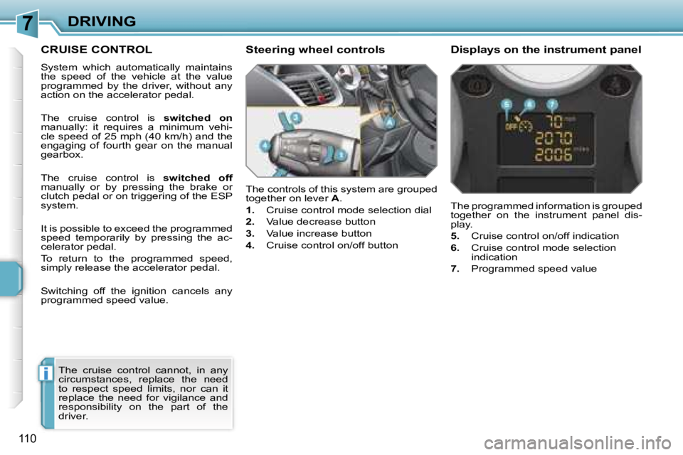 PEUGEOT 207 2005.5  Owners Manual �7
�i
�D�R�I�V�I�N�G
�1�1�0
�C�R�U�I�S�E� �C�O�N�T�R�O�L
�S�y�s�t�e�m�  �w�h�i�c�h�  �a�u�t�o�m�a�t�i�c�a�l�l�y�  �m�a�i�n�t�a�i�n�s�  
�t�h�e�  �s�p�e�e�d�  �o�f�  �t�h�e�  �v�e�h�i�c�l�e�  �a�t�  �t