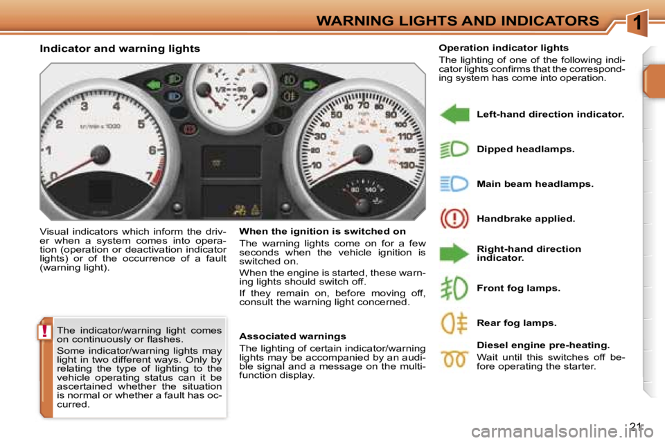PEUGEOT 207 2005.5 User Guide �1
�!
�2�1
�T�h�e�  �i�n�d�i�c�a�t�o�r�/�w�a�r�n�i�n�g�  �l�i�g�h�t�  �c�o�m�e�s�  
�o�n� �c�o�n�t�i�n�u�o�u�s�l�y� �o�r� �ﬂ�a�s�h�e�s�. 
�S�o�m�e�  �i�n�d�i�c�a�t�o�r�/�w�a�r�n�i�n�g�  �l�i�g�h�t�s