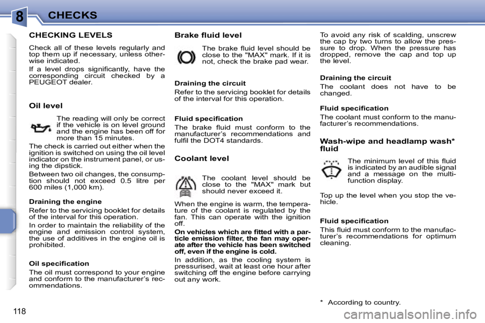 PEUGEOT 207 2005.5  Owners Manual �8
�1�1�8
�C�H�E�C�K�I�N�G� �L�E�V�E�L�S
�C�h�e�c�k�  �a�l�l�  �o�f�  �t�h�e�s�e�  �l�e�v�e�l�s�  �r�e�g�u�l�a�r�l�y�  �a�n�d�  
�t�o�p� �t�h�e�m� �u�p� �i�f� �n�e�c�e�s�s�a�r�y�,� �u�n�l�e�s�s� �o�t�