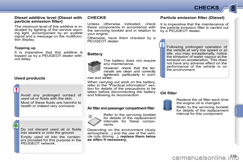 PEUGEOT 207 2005.5  Owners Manual �8
�!
�i
�1�1�9
�A�v�o�i�d�  �a�n�y�  �p�r�o�l�o�n�g�e�d�  �c�o�n�t�a�c�t�  �o�f�  
�u�s�e�d� �o�i�l� �o�r� �ﬂ�u�i�d�s� �w�i�t�h� �t�h�e� �s�k�i�n�. 
�M�o�s�t�  �o�f�  �t�h�e�s�e�  �ﬂ�u�i�d�s�  �a
