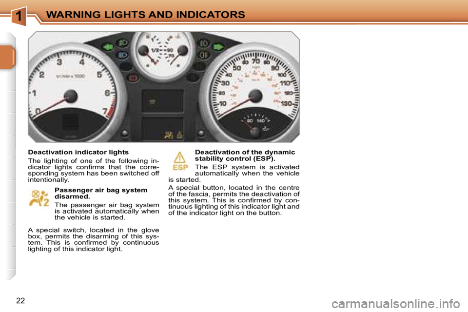 PEUGEOT 207 2005.5 User Guide �1
�2�2
�D�e�a�c�t�i�v�a�t�i�o�n� �i�n�d�i�c�a�t�o�r� �l�i�g�h�t�s 
�T�h�e�  �l�i�g�h�t�i�n�g�  �o�f�  �o�n�e�  �o�f�  �t�h�e�  �f�o�l�l�o�w�i�n�g�  �i�n�- 
�d�i�c�a�t�o�r�  �l�i�g�h�t�s�  �c�o�n�ﬁ�