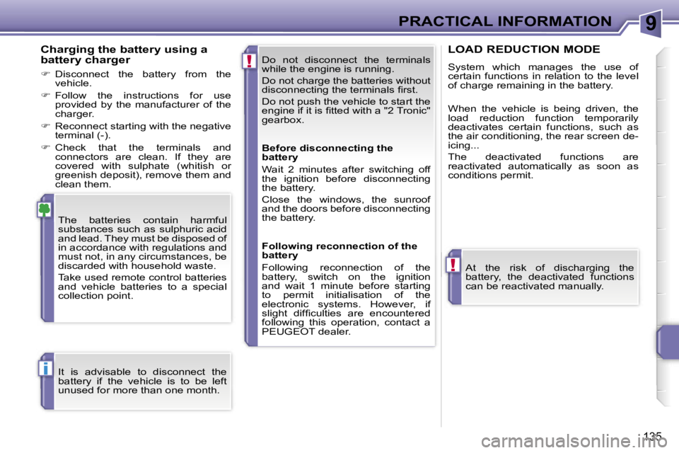 PEUGEOT 207 2005.5  Owners Manual �9
�!
�!
�i
�P�R�A�C�T�I�C�A�L� �I�N�F�O�R�M�A�T�I�O�N
�1�3�5
�D�o�  �n�o�t�  �d�i�s�c�o�n�n�e�c�t�  �t�h�e�  �t�e�r�m�i�n�a�l�s�  
�w�h�i�l�e� �t�h�e� �e�n�g�i�n�e� �i�s� �r�u�n�n�i�n�g�. 
�D�o� �n�o